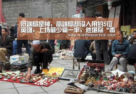 低端局是神,高端局却没人用的5位英雄,上场最少输一半,他堪称“毒药”!“世界杯下注官网”(图1) 世界杯下注