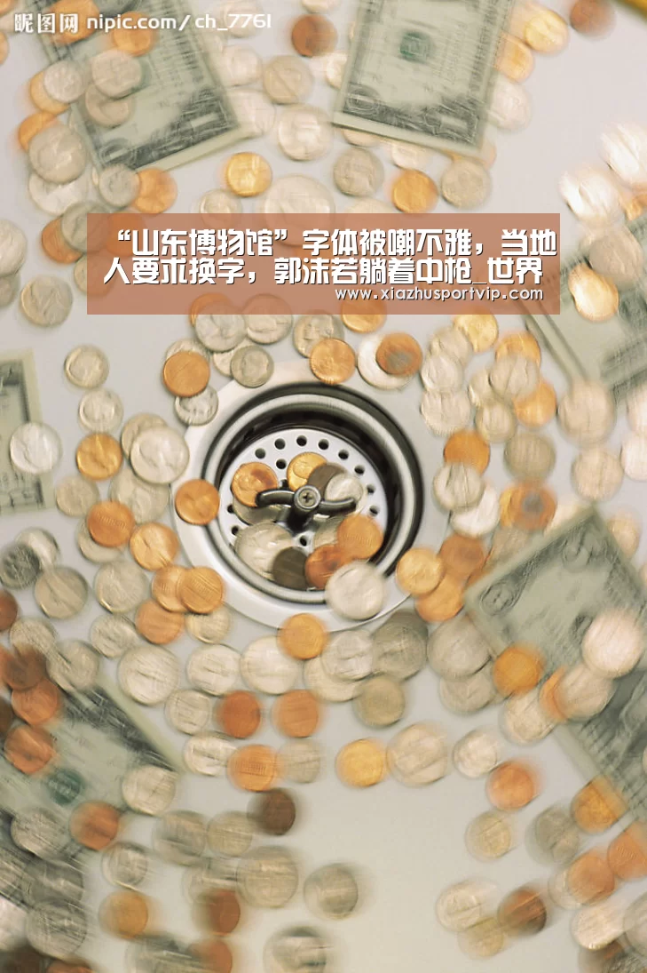 “山东博物馆”字体被嘲不雅,当地人要求换字,郭沫若躺着中枪_世界杯下注(图2) 世界杯下注官网